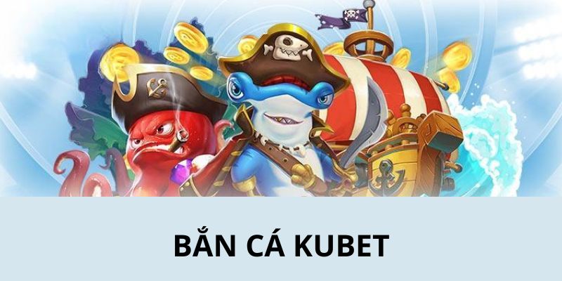 bắn cá kubet