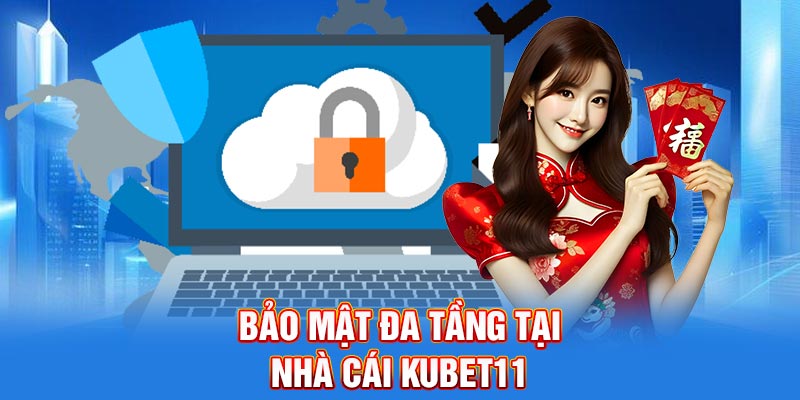 Bảo mật đa tầng tại nhà cái kubet11