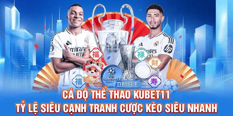 Cá độ thể thao kubet11 tỷ lệ siêu cạnh tranh cược kèo siêu nhanh