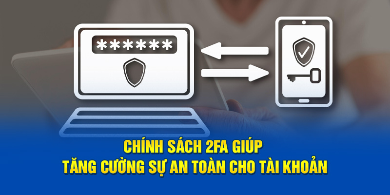 Chính sách 2FA giúp tăng cường sự an toàn cho tài khoản