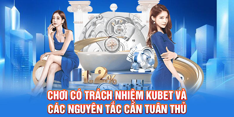 Chơi có trách nhiệm Kubet và các nguyên tắc cần tuân thủ