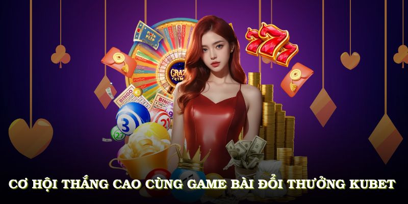 Khám phá cơ hội thắng cao cùng game bài đổi thưởng KUBET