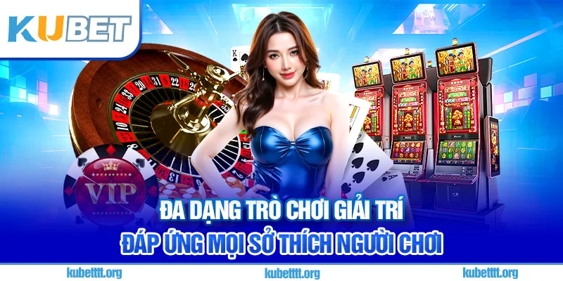 Đa dạng trò chơi giải trí đáp ứng mọi sở thích người chơi
