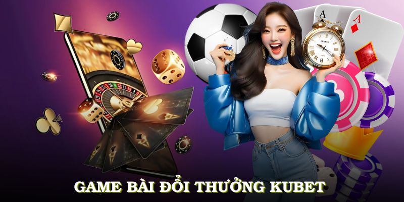 Game bài đổi thưởng KUBET