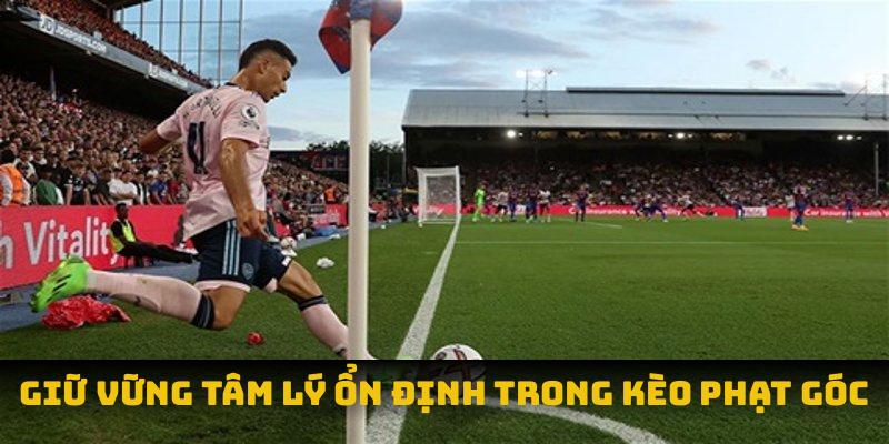 Giữ vững tâm lý ổn định trong kèo phạt góc