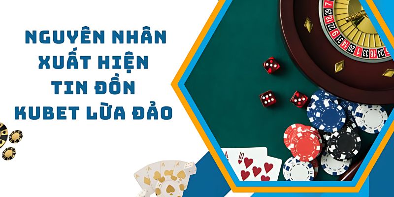 Lý do xuất hiện tin đồn “Kubet có lừa đảo không?”