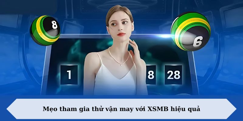 Mẹo tham gia thử vận may với XSMB hiệu quả