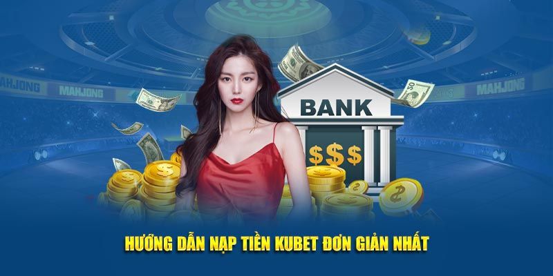 Nạp tiền kubet cần đáp ứng thông tin này
