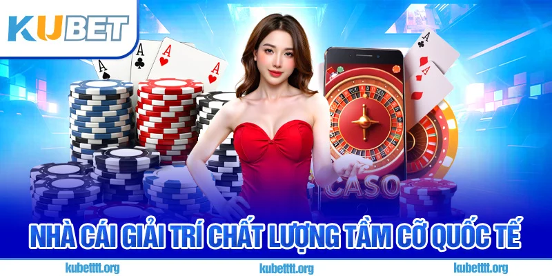 Nhà cái giải trí chất lượng tầm cỡ quốc tế