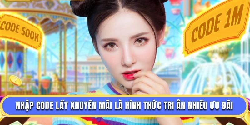 Nhập code lấy khuyến mãi là hình thức tri ân nhiều ưu đãi