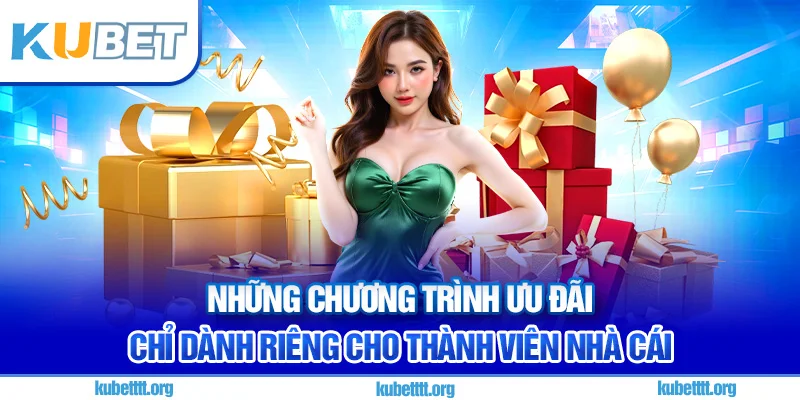 Những chương trình ưu đãi chỉ dành riêng cho thành viên nhà cái