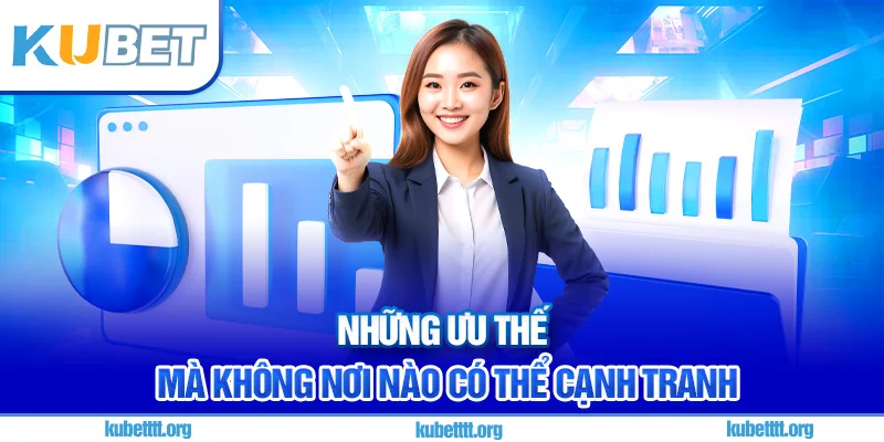 Những ưu thế mà không nơi nào có thể cạnh tranh