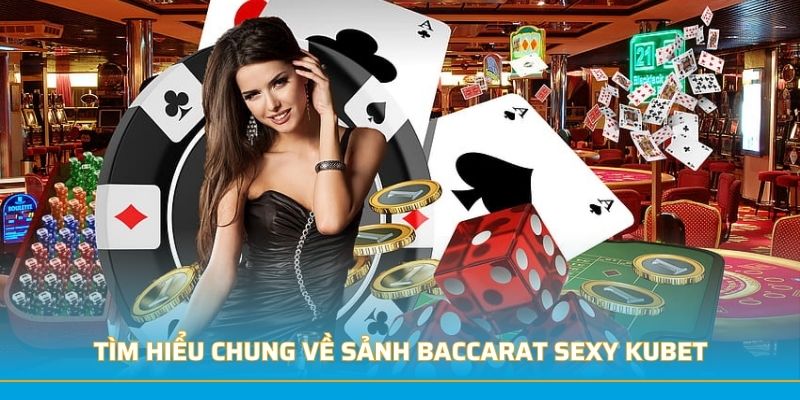 Tìm hiểu chung về sảnh Baccarat Sexy KUBET