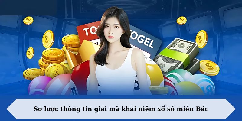 Sơ lược thông tin giải mã khái niệm xổ số miền Bắc