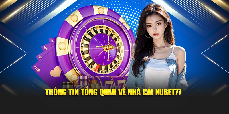 Khái quát chung về nhà cái Kubet77