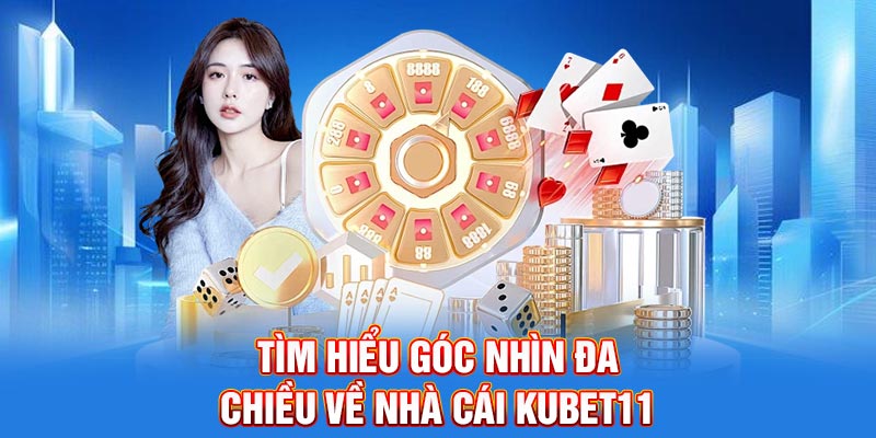 Tìm hiểu góc nhìn đa chiều về nhà cái kubet11