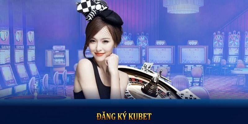 Yêu cầu cần có để đăng ký KUBET dành cho người mới